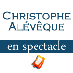 CHRISTOPHE ALÉVÊQUE : Spectacle au Palais des Glaces à Paris & Tournée 2017