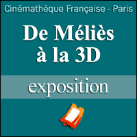 BILLETS D'EXPOSITION - De Méliès à la 3D à la Cinémathèque Française de Paris