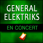 BILLETS GENERAL ELEKTRIKS : Concert supplémentaire au Zénith de Paris & Tournée 2012