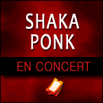 SHAKA PONK en Concert : Bercy + Zénith à Paris & Tournée 2014 + Nouvel Album et DVD Live