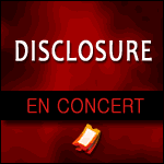 DISCLOSURE CONCERT 2016 : Zénith de Paris, Lyon, Strasbourg, Bruxelles