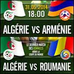 BILLETS ALGÉRIE ROUMANIE & ARMÉNIE : Matchs de Football - Préparation au Mondial 2014