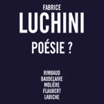 FABRICE LUCHINI : Nouveau Spectacle Poésie ? - Prolongations au Théâtre à Paris & Province