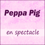 Places de Spectacle Peppa Pig