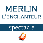 Places Spectacle Merlin l'Enchanteur